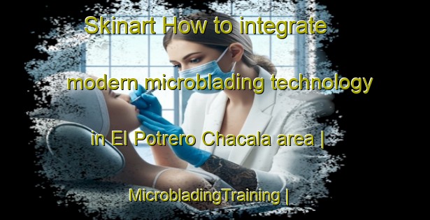 Skinart How to integrate modern microblading technology in El Potrero Chacala area | MicrobladingTraining | MicrobladingClasses | SkinartTraining-Mexico
